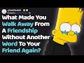 When Redditors Walked Away From A Friendship Without Saying A Word (AskReddit)
