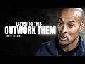 OUTWORK EVERYONE ELSE Powerful Motivational Speech David Goggins