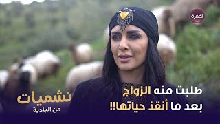 طلبت منه يتزوجها بعد ما انقذ حياتها وحلالها نشميات من البادية