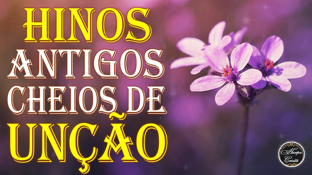 Harpa Cristã - Hinos Antigos Cheios de Unção - Os Melhores Louvores Antigos