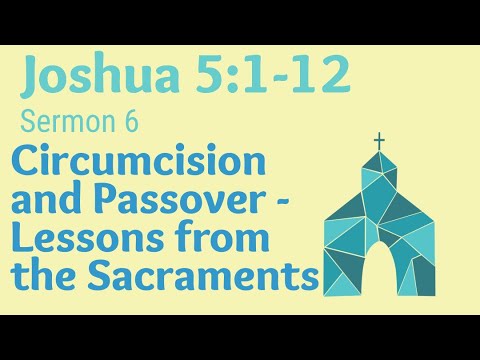JOSHUA 5:1-12. Sermon 6. Circumcision and Passover - Lessons from the Sacraments