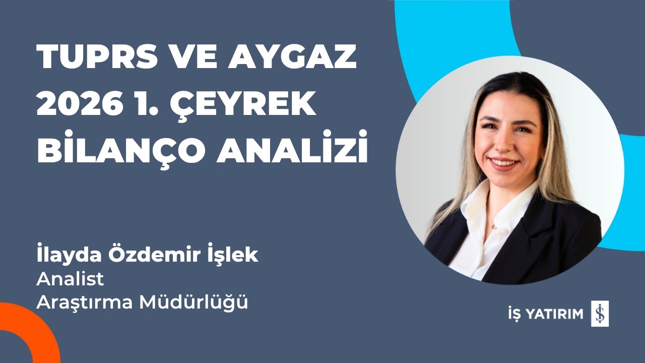 TUPRS VE AYGAZ 2026 1. ÇEYREK BİLANÇO ANALİZİ - İLAYDA ÖZDEMİR İŞLEK