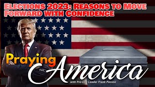 PFL-Praying for America - Elections 2023: Reasons to Move Forward with Confidence - Nov. 9, 2023
