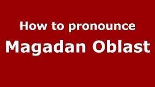 How to pronounce Magadan Oblast