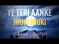 Ye Teri Aankhe Jhuki Jhuki Lofi Version Slowed Reverb
