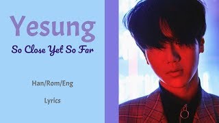 Yesung - So Close Yet So Far || Lyrics (Han/Rom/Eng)