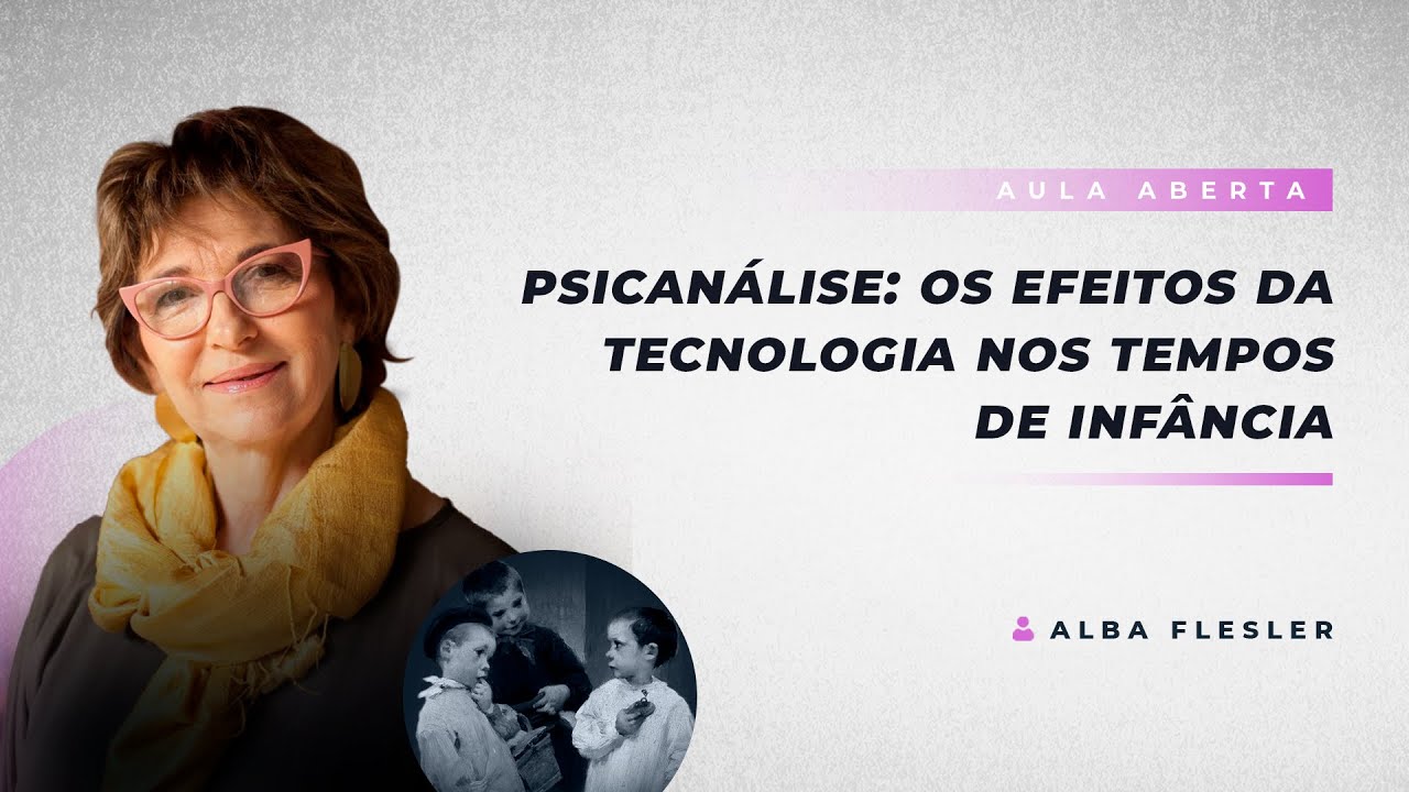 Psicanálise: Os Efeitos da Tecnologia nos Tempos de Infância | Alba Flesler