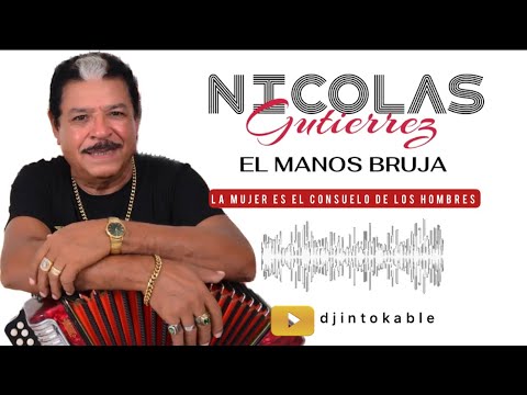 Nicolás Gutiérrez “El Manos Bruja” - La Mujer Es El Consuelo De Los Hombres