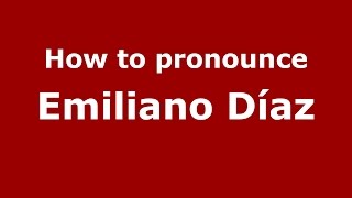 How to pronounce Emiliano Díaz
