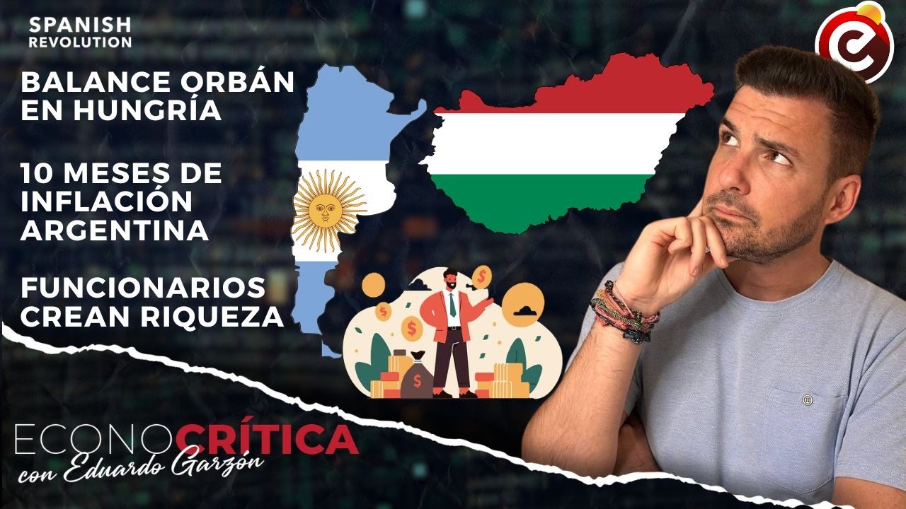Econocrítica 7x14: Balance Orbán, 10 meses de inflación Milei, funcionarios crean riqueza