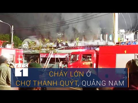 Quảng Nam: Cháy chợ Thanh Quýt, 96 ki ốt bị thiêu rụi | VTC1