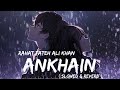 Ankhain ( Slowed & Reverb ) || Tumhay Dekha To Yun Dekha || Full Ost Song || Rahat Fateh Ali Khan ||