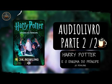 Harry Potter e o enigma do Príncipe - J K Rowling 🎧 Audiolivro Parte 2 de 2
