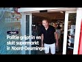 Supermarkt moet sluiten: "Politie is de vijand van de samenleving geworden" | RTV Oost