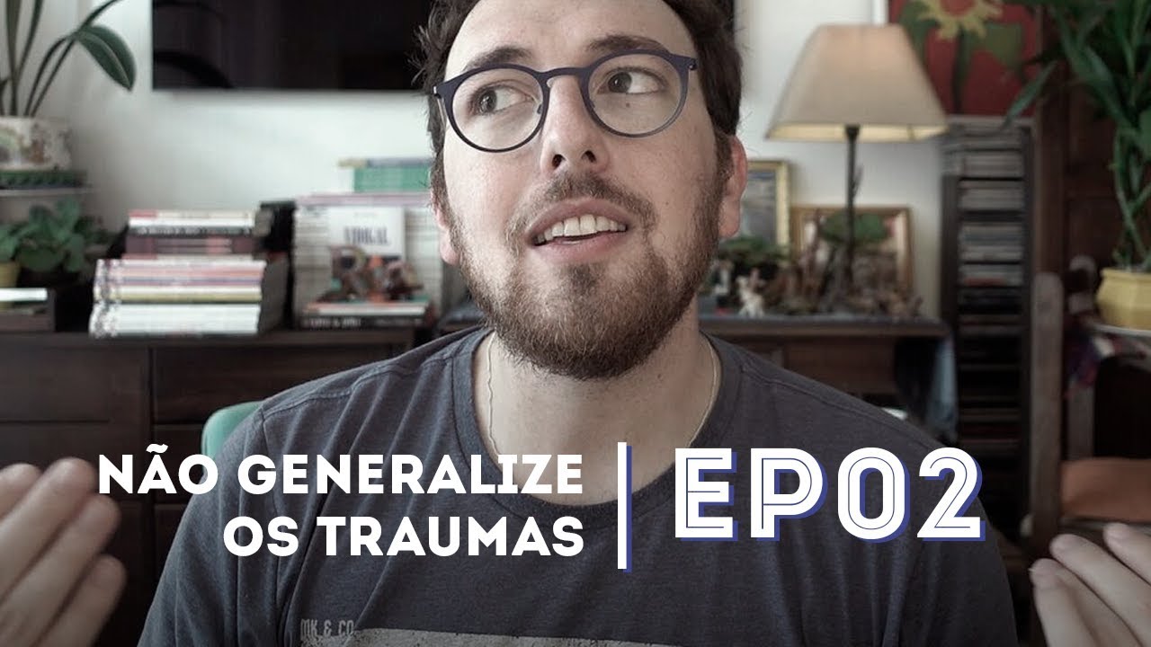 NÃO GENERALIZE OS TRAUMAS | Como Evitar O Dedo Podre! - EP02