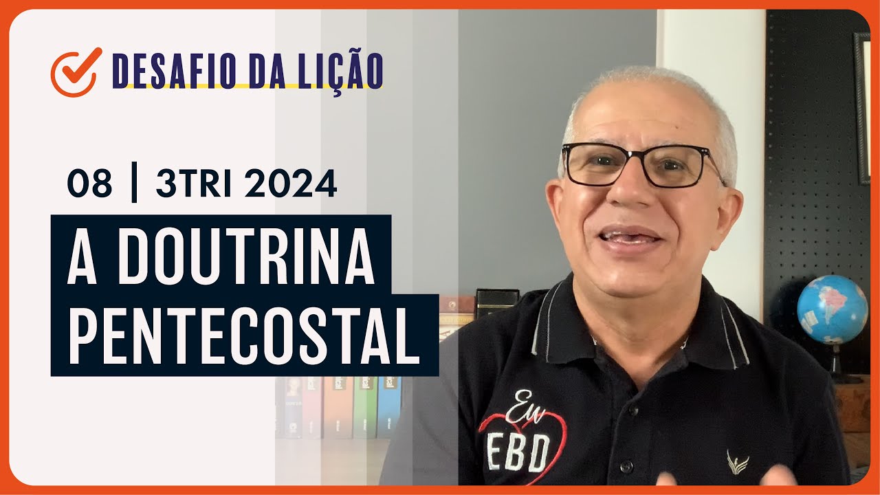 A doutrina pentecostal | Desafio da Lição 08 (3Tri2024) — Pr. Prates