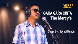 Download lagu The Mercy's - GARA GARA CINTA - Cover By : Jayadi Muncul mp3