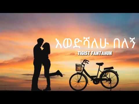 እወድሻለሁ በለኝ ትግስት ፋንታሁን( Ahadu music lyrics ) tigist fantahun በግጥም
