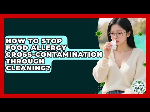 How To Stop Food Allergy Cross-contamination Through Cleaning? - Allergy Relief Guide