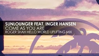 Sunlounger featuring Inger Hansen - Come As You Are (Roger Shah Hello World Uplifting Mix)