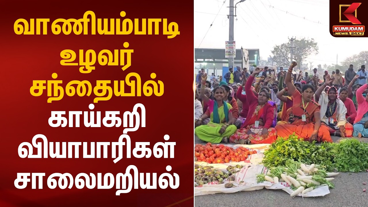 வாணியம்பாடி உழவர் சந்தையில் காய்கறி வியாபாரிகள் சாலைமறியல் | Vaniyambadi Protest | Kumudam News