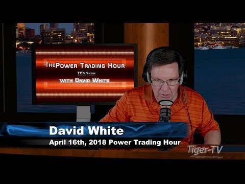 April 16th Power Trading Hour with David White on TFNN - 2018