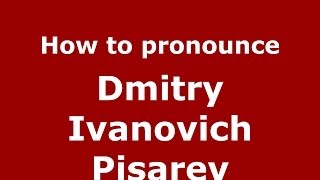 How to pronounce Dmitry Ivanovich Pisarev