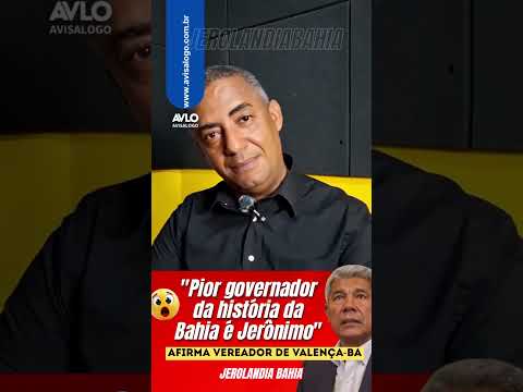 "Pior governador da história da Bahia é Jerônimo" - Afirma vereador de Valença -BA