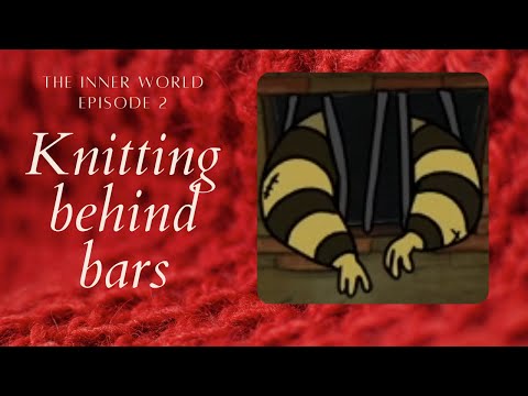 Knitting behind bars- The Inner World Episode 2