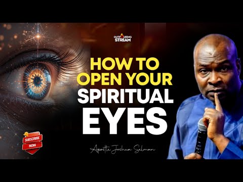 HOW TO OPEN YOUR SPIRITUAL EYES - APOSTLE JOSHUA SELMAN