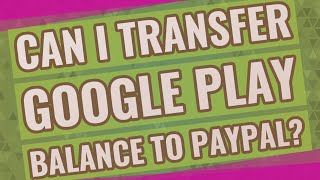 Can I transfer Google Play balance to PayPal?