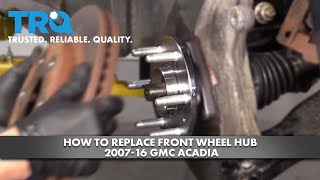 How To Replace Front Wheel Hub 2007-16 GMC Acadia