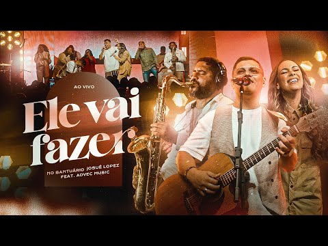 ELE VAI FAZER (AO VIVO) - NO SANTUÁRIO FEAT JOSUÉ LOPEZ, ADVEC MUSIC.