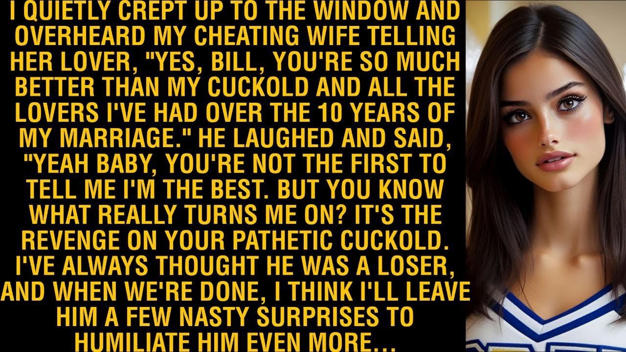 I QUIETLY CREPT UP TO THE WINDOW AND OVERHEARD MY CHEATING WIFE TELLING HER LOVER, "YES, BILL,YOU'RE