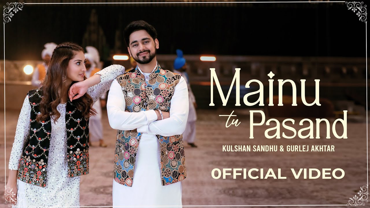 Mainu Tu Pasand Lyrics | Kulshan Sandhu, Gurlej Akhtar