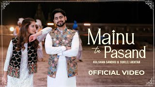 Mainu Tu Pasand | Kulshan Sandhu | Gurlej Akhtar | Official Video | Desi Mix | New Punjabi Song 2023