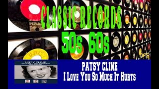 PATSY CLINE - I LOVE YOU SO MUCH IT HURTS