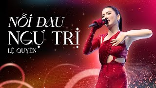 NỖI ĐAU NGỰ TRỊ | LỆ QUYÊN LOVE CONCERT 2023