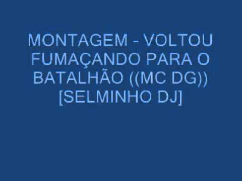 MONTAGEM - VOLTOU FUMAÇANDO PARA O BATALHÃO ((MC DG)) [SELMINHO]