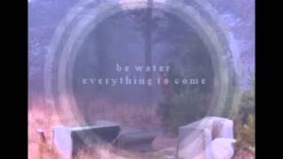 be water - everything to come