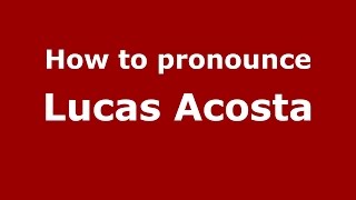 How to pronounce Lucas Acosta