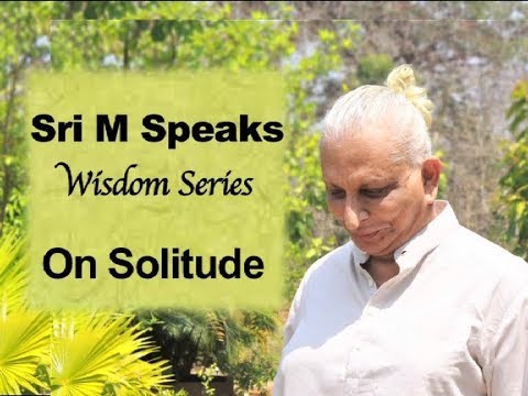 Sri M Speaks - Wisdom Series - 'On Solitude' -26th March 2020