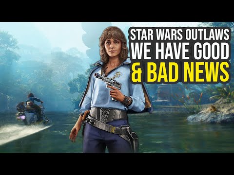 Star Wars Outlaws - There Is Good & Bad News...