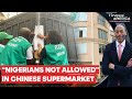 Nigeria Shuts Down Chinese Supermarket Over Alleged Racism | Firstpost America