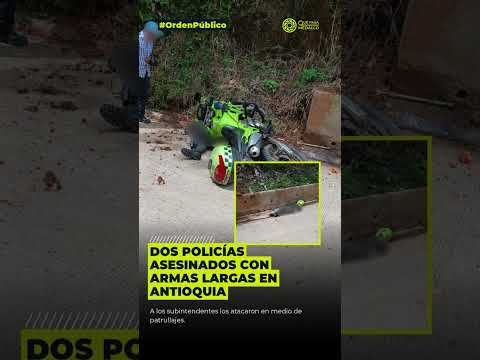 Dos policías asesinados con armas largas en Antioquia