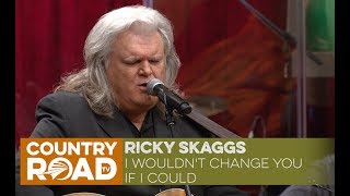 Ricky Skaggs sings &quot;I Wouldn&#39;t Change you If I Could&quot;