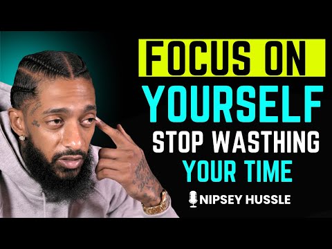 FOCUS ON YOURSELF, STOP WASTING YOUR TIME || Nipsey Hussle
