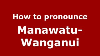 How to pronounce Manawatu-Wanganui
