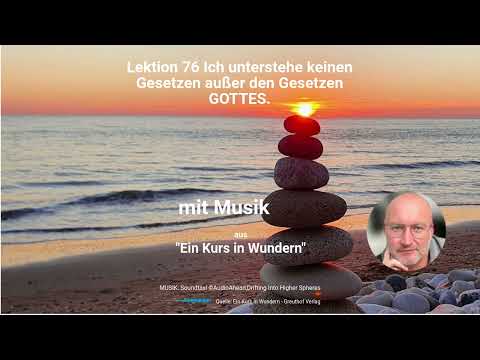 Lektion 76 Ich unterstehe keinen Gesetzen außer den Gesetzen GOTTES.