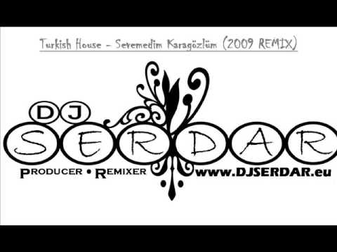 DJ SERDAR vs Turkish House Sevemedim Karagözlüm 2009 REMIX